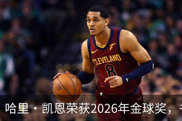 哈里·凯恩荣获2026年金球奖，书写传奇新篇